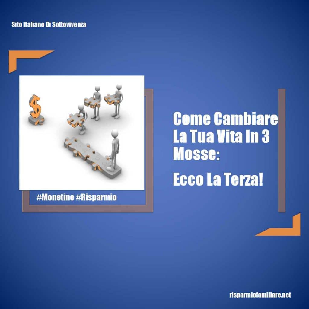 Come Cambiare La Tua Vita In 3 Mosse: Ecco La Terza! – Risparmio Familiare